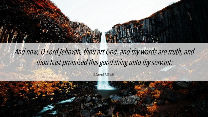Picture 06 - 2 Samuel 7:28 ASV Desktop Wallpaper - And now, O Lord Jehovah, thou art God, and thy - Desktop Bible Verse Wallpaper