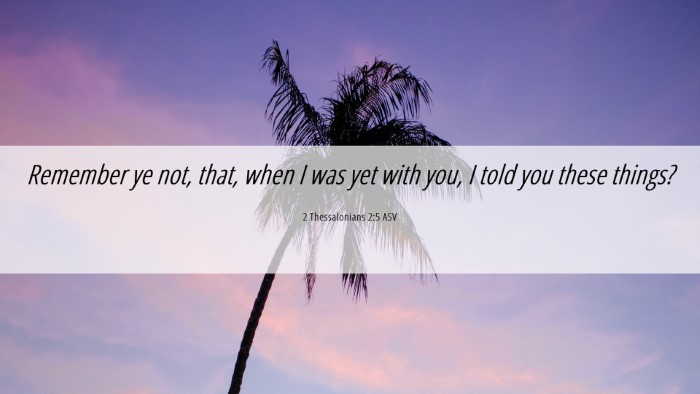 Picture 06 - 2 Thessalonians 2:5 ASV Desktop Wallpaper - Remember ye not, that, when I was yet with you, I - Desktop Bible Verse Wallpaper