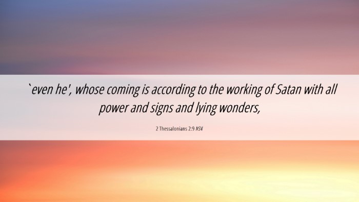 Picture 06 - 2 Thessalonians 2:9 ASV Desktop Wallpaper - `even he', whose coming is according to the - Desktop Bible Verse Wallpaper