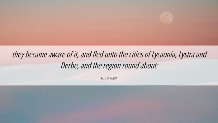 Picture 06 - Acts 14:6 ASV Desktop Wallpaper - they became aware of it, and fled unto the cities - Desktop Bible Verse Wallpaper