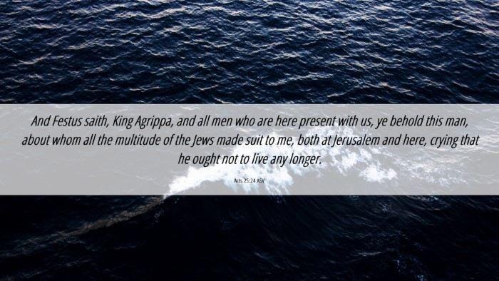 Picture 06 - Acts 25:24 ASV Desktop Wallpaper - And Festus saith, King Agrippa, and all men who - Desktop Bible Verse Wallpaper