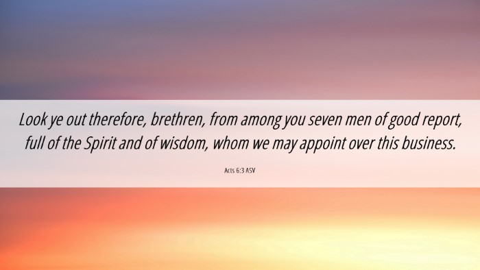 Picture 06 - Acts 6:3 ASV Desktop Wallpaper - Look ye out therefore, brethren, from among you - Desktop Bible Verse Wallpaper