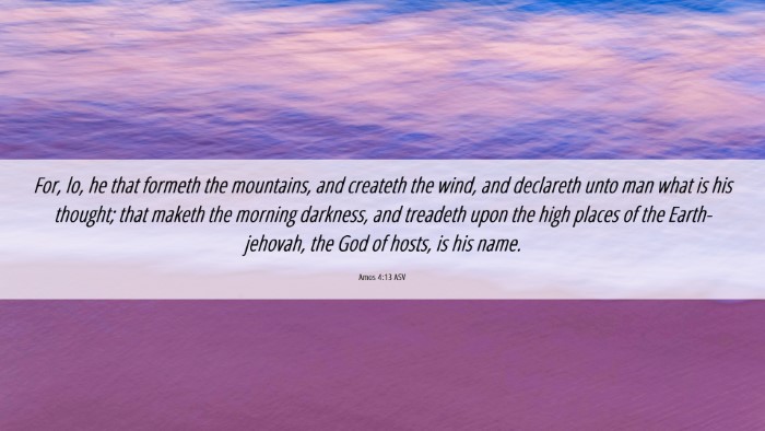 Picture 06 - Amos 4:13 ASV Desktop Wallpaper - For, lo, he that formeth the mountains, and - Desktop Bible Verse Wallpaper