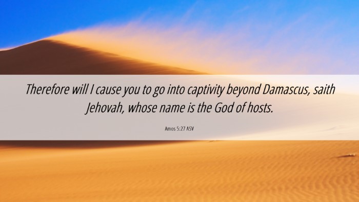 Picture 06 - Amos 5:27 ASV Desktop Wallpaper - Therefore will I cause you to go into captivity - Desktop Bible Verse Wallpaper