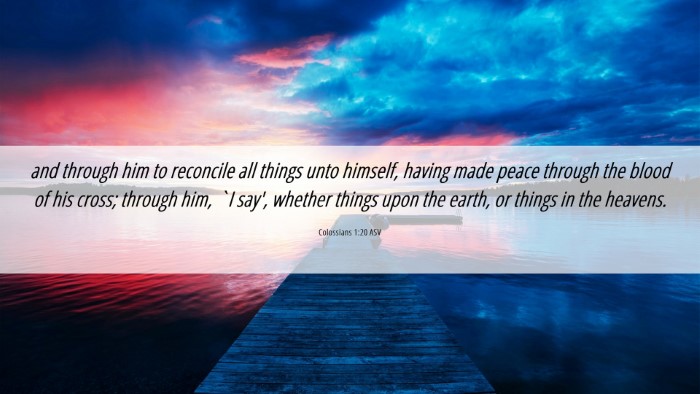 Picture 06 - Colossians 1:20 ASV Desktop Wallpaper - and through him to reconcile all things unto - Desktop Bible Verse Wallpaper