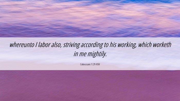 Picture 06 - Colossians 1:29 ASV Desktop Wallpaper - whereunto I labor also, striving according to his - Desktop Bible Verse Wallpaper