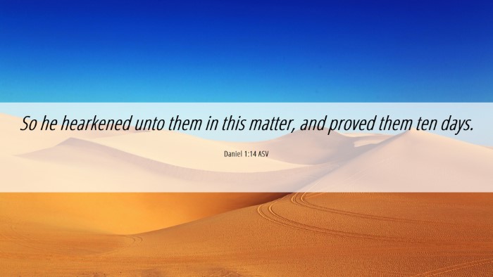 Picture 06 - Daniel 1:14 ASV Desktop Wallpaper - So he hearkened unto them in this matter, and - Desktop Bible Verse Wallpaper