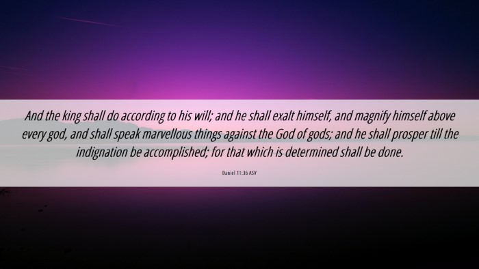 Picture 06 - Daniel 11:36 ASV Desktop Wallpaper - And the king shall do according to his will; and - Desktop Bible Verse Wallpaper