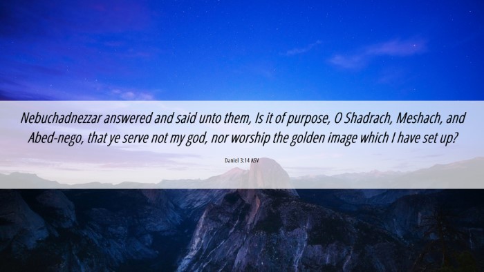 Picture 06 - Daniel 3:14 ASV Desktop Wallpaper - Nebuchadnezzar answered and said unto them, Is it - Desktop Bible Verse Wallpaper