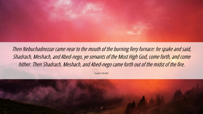 Picture 06 - Daniel 3:26 ASV Desktop Wallpaper - Then Nebuchadnezzar came near to the mouth of the - Desktop Bible Verse Wallpaper