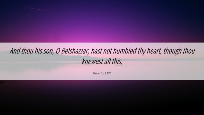 Picture 06 - Daniel 5:22 ASV Desktop Wallpaper - And thou his son, O Belshazzar, hast not humbled - Desktop Bible Verse Wallpaper