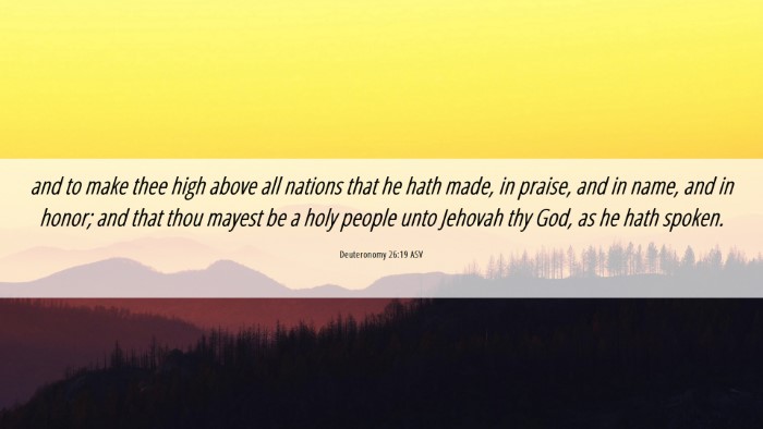 Picture 06 - Deuteronomy 26:19 ASV Desktop Wallpaper - and to make thee high above all nations that he - Desktop Bible Verse Wallpaper
