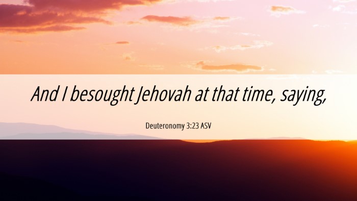 Picture 06 - Deuteronomy 3:23 ASV Desktop Wallpaper - And I besought Jehovah at that time, - Desktop Bible Verse Wallpaper