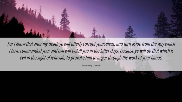 Picture 06 - Deuteronomy 31:29 ASV Desktop Wallpaper - For I know that after my death ye will utterly - Desktop Bible Verse Wallpaper