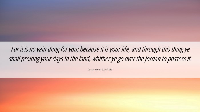 Picture 06 - Deuteronomy 32:47 ASV Desktop Wallpaper - For it is no vain thing for you; because it is - Desktop Bible Verse Wallpaper