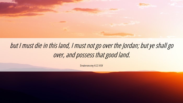 Picture 06 - Deuteronomy 4:22 ASV Desktop Wallpaper - but I must die in this land, I must not go over - Desktop Bible Verse Wallpaper