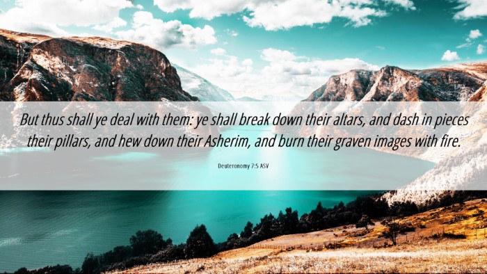Picture 06 - Deuteronomy 7:5 ASV Desktop Wallpaper - But thus shall ye deal with them: ye shall break - Desktop Bible Verse Wallpaper