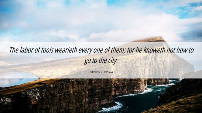 Picture 06 - Ecclesiastes 10:15 ASV Desktop Wallpaper - The labor of fools wearieth every one of them; - Desktop Bible Verse Wallpaper