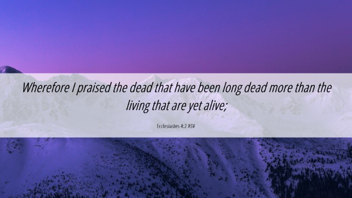 Picture 06 - Ecclesiastes 4:2 ASV Desktop Wallpaper - Wherefore I praised the dead that have been long - Desktop Bible Verse Wallpaper