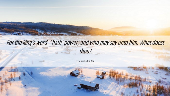 Picture 06 - Ecclesiastes 8:4 ASV Desktop Wallpaper - For the king's word `hath' power; and who may say - Desktop Bible Verse Wallpaper