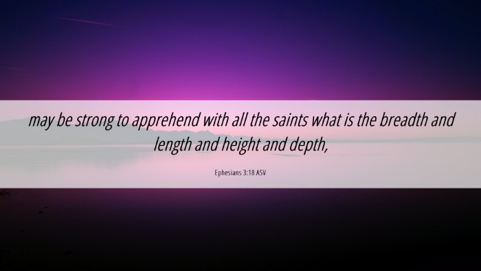 Picture 06 - Ephesians 3:18 ASV Desktop Wallpaper - may be strong to apprehend with all the saints - Desktop Bible Verse Wallpaper