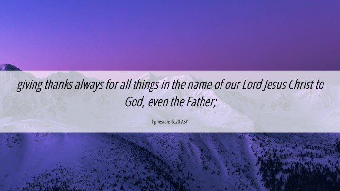Picture 06 - Ephesians 5:20 ASV Desktop Wallpaper - giving thanks always for all things in the name - Desktop Bible Verse Wallpaper