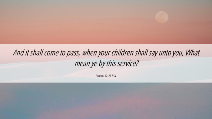 Picture 06 - Exodus 12:26 ASV Desktop Wallpaper - And it shall come to pass, when your children - Desktop Bible Verse Wallpaper