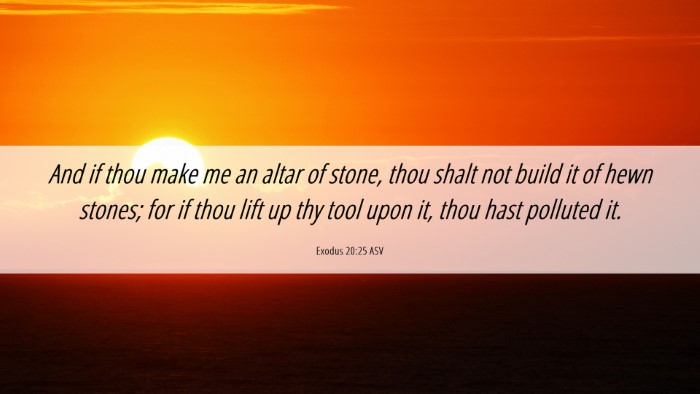 Picture 06 - Exodus 20:25 ASV Desktop Wallpaper - And if thou make me an altar of stone, thou shalt - Desktop Bible Verse Wallpaper