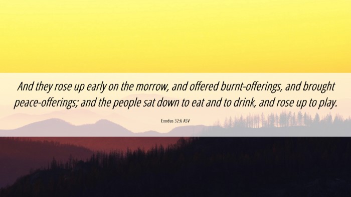 Picture 06 - Exodus 32:6 ASV Desktop Wallpaper - And they rose up early on the morrow, and offered - Desktop Bible Verse Wallpaper