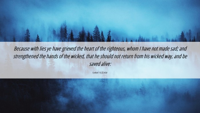 Picture 06 - Ezekiel 13:22 ASV Desktop Wallpaper - Because with lies ye have grieved the heart of - Desktop Bible Verse Wallpaper
