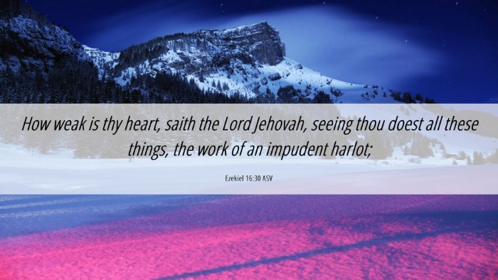 Picture 06 - Ezekiel 16:30 ASV Desktop Wallpaper - How weak is thy heart, saith the Lord Jehovah, - Desktop Bible Verse Wallpaper