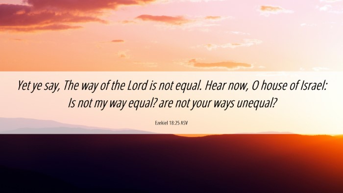 Picture 06 - Ezekiel 18:25 ASV Desktop Wallpaper - Yet ye say, The way of the Lord is not equal. - Desktop Bible Verse Wallpaper