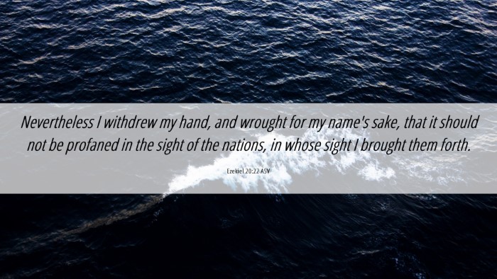 Picture 06 - Ezekiel 20:22 ASV Desktop Wallpaper - Nevertheless I withdrew my hand, and wrought for - Desktop Bible Verse Wallpaper