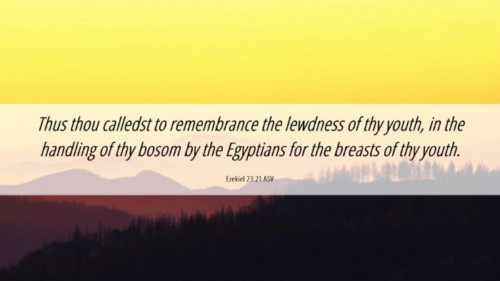 Picture 06 - Ezekiel 23:21 ASV Desktop Wallpaper - Thus thou calledst to remembrance the lewdness of - Desktop Bible Verse Wallpaper