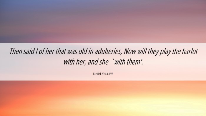 Picture 06 - Ezekiel 23:43 ASV Desktop Wallpaper - Then said I of her that was old in adulteries, - Desktop Bible Verse Wallpaper