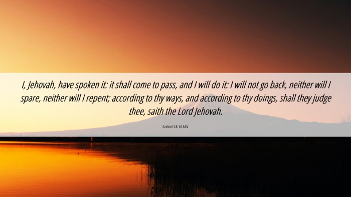 Picture 06 - Ezekiel 24:14 ASV Desktop Wallpaper - I, Jehovah, have spoken it: it shall come to - Desktop Bible Verse Wallpaper