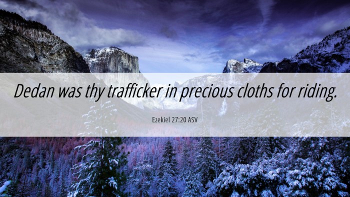 Picture 06 - Ezekiel 27:20 ASV Desktop Wallpaper - Dedan was thy trafficker in precious cloths for - Desktop Bible Verse Wallpaper