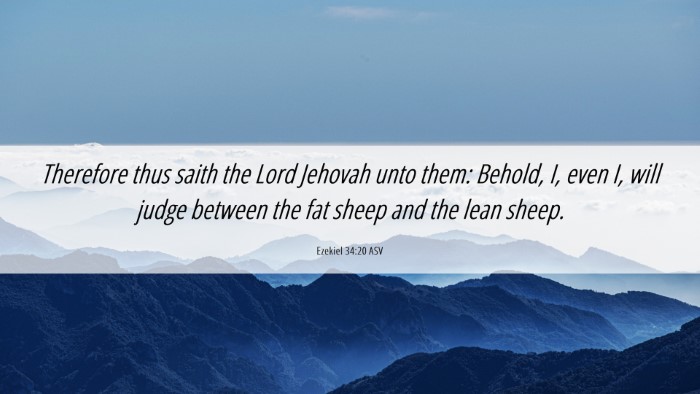 Picture 06 - Ezekiel 34:20 ASV Desktop Wallpaper - Therefore thus saith the Lord Jehovah unto them: - Desktop Bible Verse Wallpaper