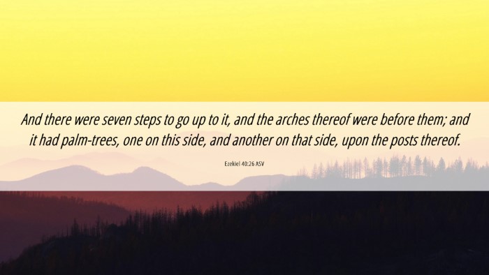 Picture 06 - Ezekiel 40:26 ASV Desktop Wallpaper - And there were seven steps to go up to it, and - Desktop Bible Verse Wallpaper