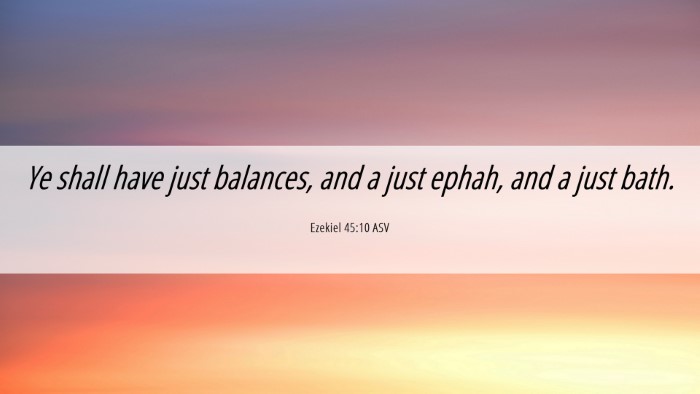 Picture 06 - Ezekiel 45:10 ASV Desktop Wallpaper - Ye shall have just balances, and a just ephah, - Desktop Bible Verse Wallpaper