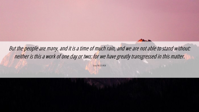 Picture 06 - Ezra 10:13 ASV Desktop Wallpaper - But the people are many, and it is a time of much - Desktop Bible Verse Wallpaper