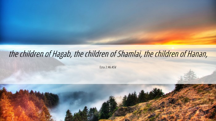 Picture 06 - Ezra 2:46 ASV Desktop Wallpaper - the children of Hagab, the children of Shamlai, - Desktop Bible Verse Wallpaper