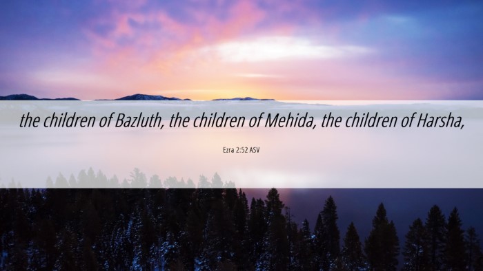 Picture 06 - Ezra 2:52 ASV Desktop Wallpaper - the children of Bazluth, the children of Mehida, - Desktop Bible Verse Wallpaper