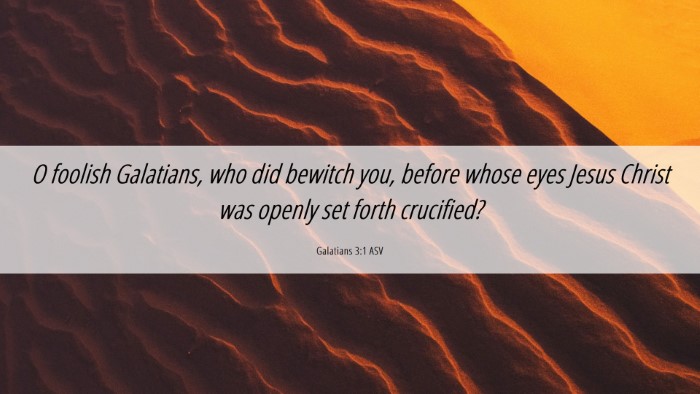 Picture 06 - Galatians 3:1 ASV Desktop Wallpaper - O foolish Galatians, who did bewitch you, before - Desktop Bible Verse Wallpaper