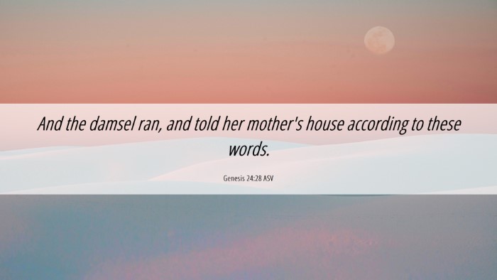 Picture 06 - Genesis 24:28 ASV Desktop Wallpaper - And the damsel ran, and told her mother's house - Desktop Bible Verse Wallpaper