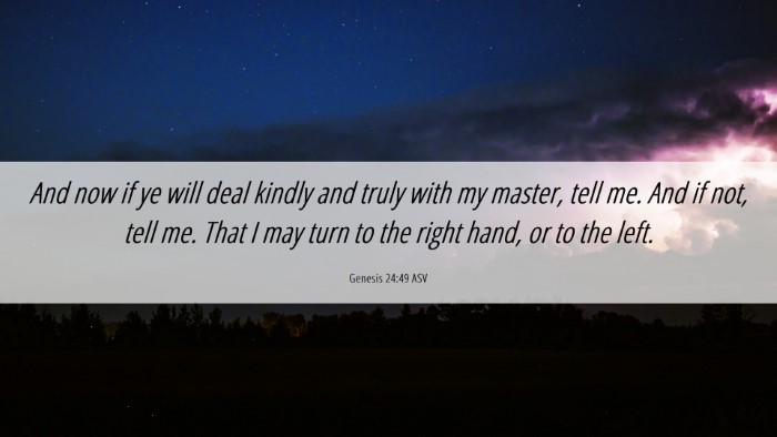 Picture 06 - Genesis 24:49 ASV Desktop Wallpaper - And now if ye will deal kindly and truly with my - Desktop Bible Verse Wallpaper
