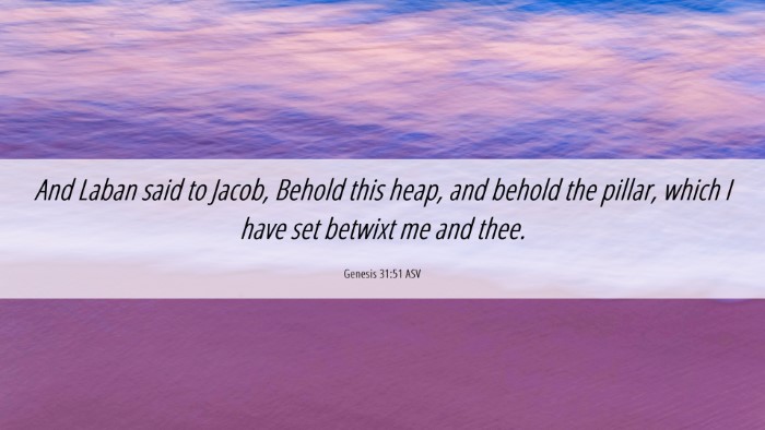Picture 06 - Genesis 31:51 ASV Desktop Wallpaper - And Laban said to Jacob, Behold this heap, and - Desktop Bible Verse Wallpaper