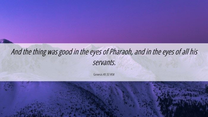Picture 06 - Genesis 41:37 ASV Desktop Wallpaper - And the thing was good in the eyes of Pharaoh, - Desktop Bible Verse Wallpaper