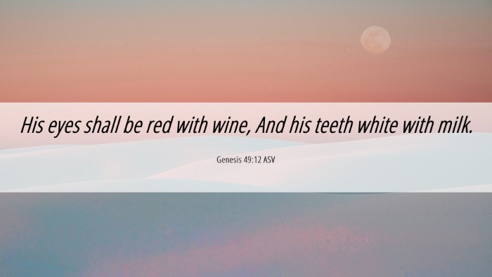 Picture 06 - Genesis 49:12 ASV Desktop Wallpaper - His eyes shall be red with wine, And his teeth - Desktop Bible Verse Wallpaper