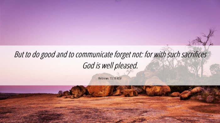 Picture 06 - Hebrews 13:16 ASV Desktop Wallpaper - But to do good and to communicate forget not: for - Desktop Bible Verse Wallpaper